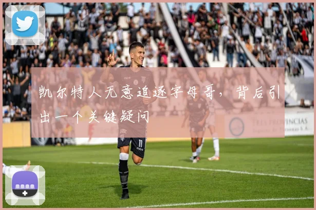 凯尔特人无意追逐字母哥，背后引出一个关键疑问