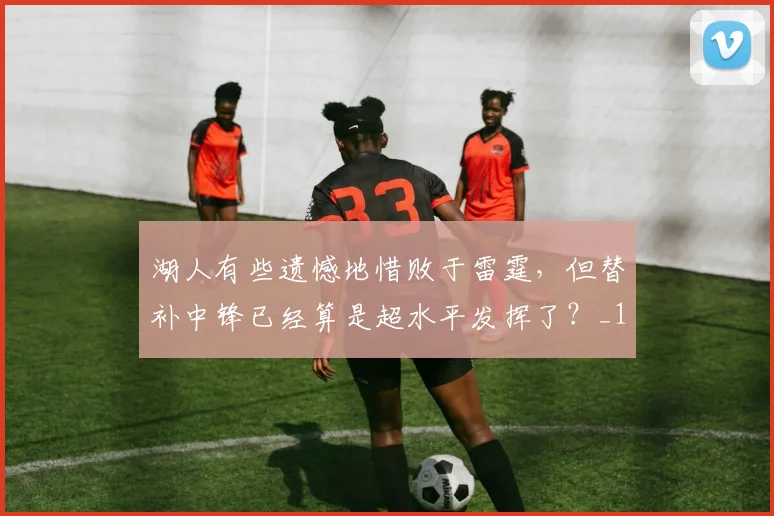 湖人有些遗憾地惜败于雷霆，但替补中锋已经算是超水平发挥了？_1