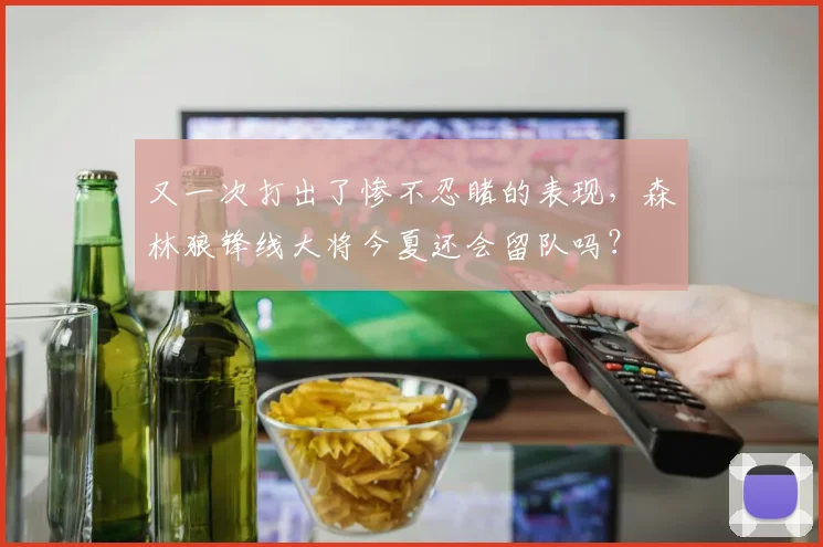 又一次打出了惨不忍睹的表现，森林狼锋线大将今夏还会留队吗？