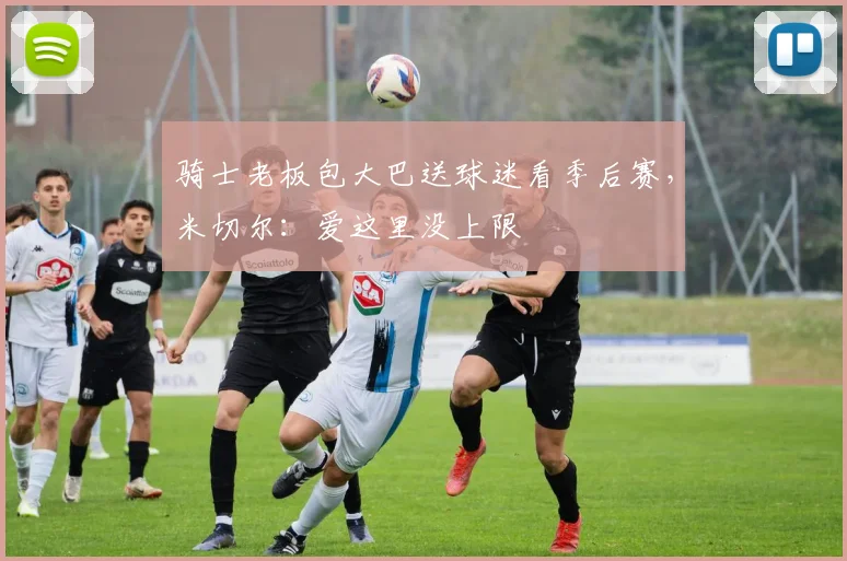 骑士老板包大巴送球迷看季后赛，米切尔：爱这里没上限