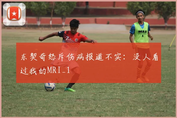 东契奇怒斥伤病报道不实：没人看过我的MRI_1