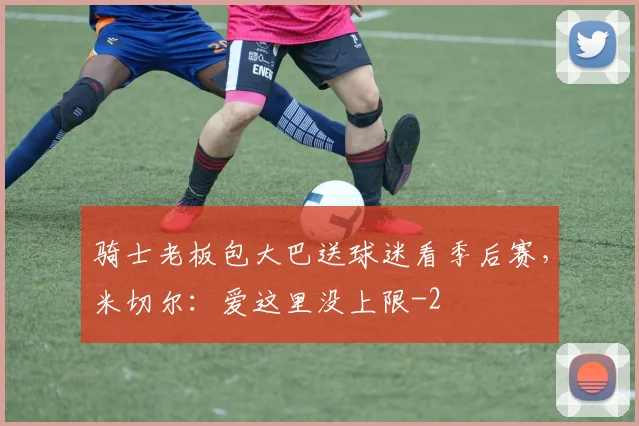 骑士老板包大巴送球迷看季后赛，米切尔：爱这里没上限