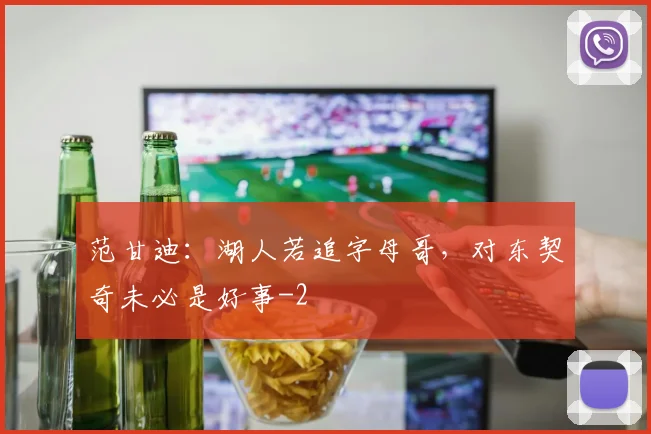 范甘迪：湖人若追字母哥，对东契奇未必是好事