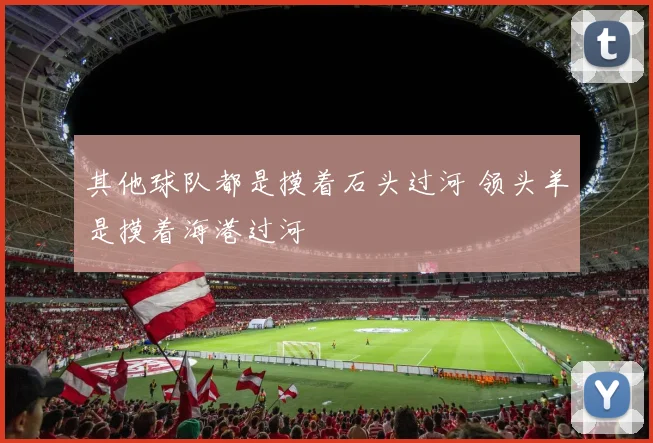 其他球队都是摸着石头过河 领头羊是摸着海港过河